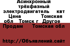 Асинхронный трёхфазный электродвигатель 2.2квт › Цена ­ 3 000 - Томская обл., Томск г. Другое » Продам   . Томская обл.